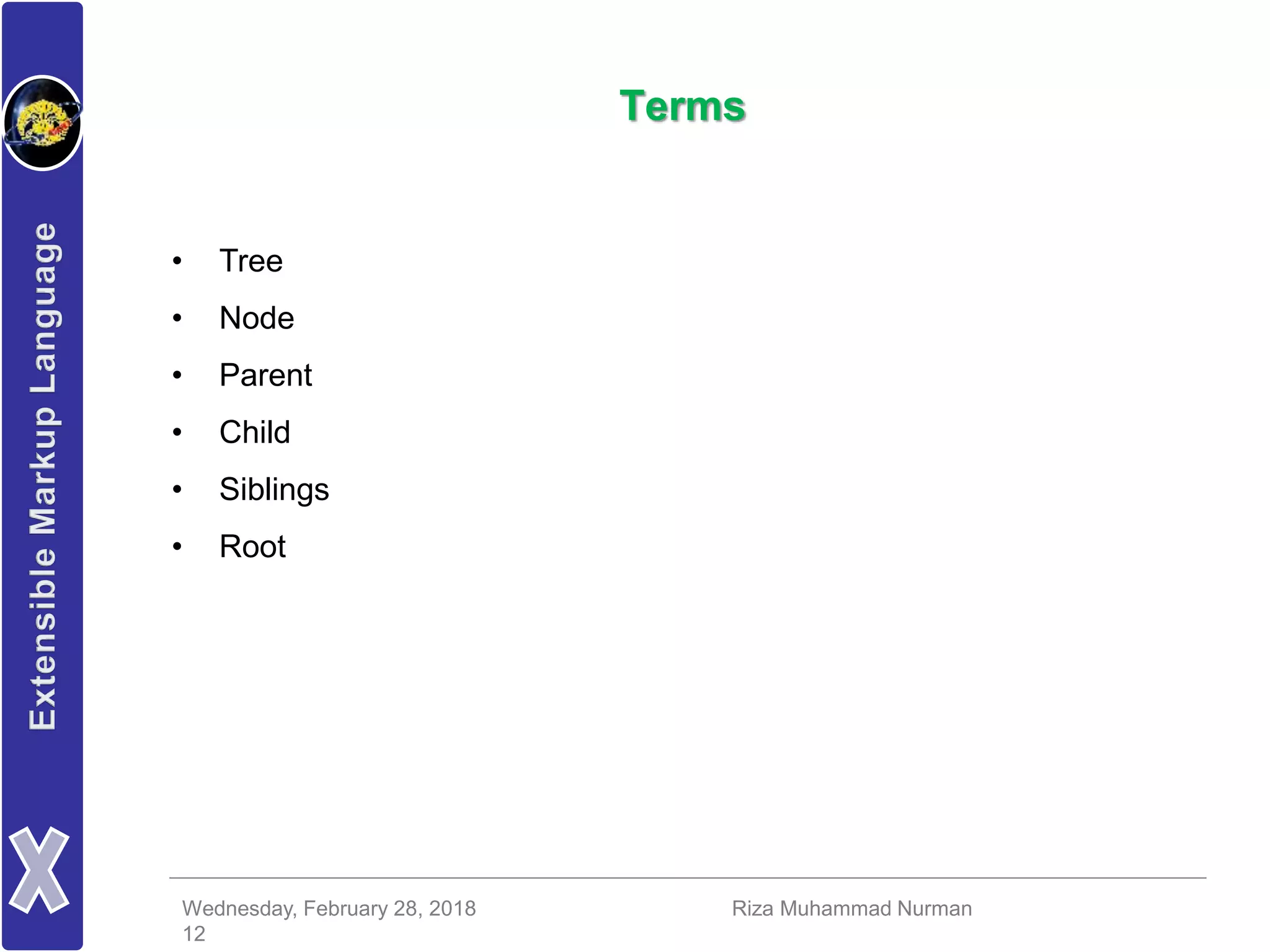 Wednesday, February 28, 2018 Riza Muhammad Nurman
12
Terms
• Tree
• Node
• Parent
• Child
• Siblings
• Root
 