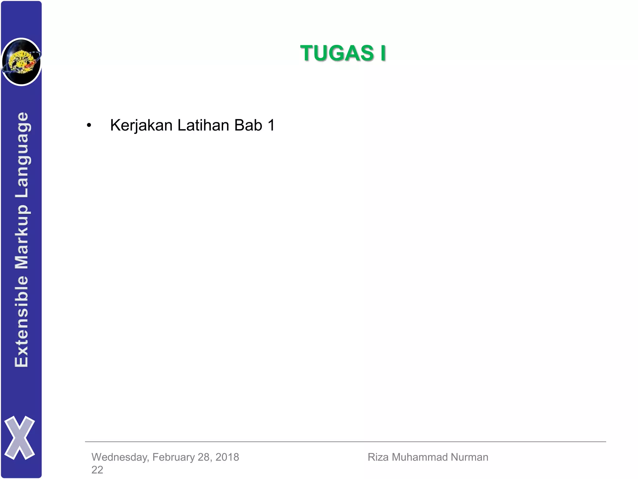 Wednesday, February 28, 2018 Riza Muhammad Nurman
22
TUGAS I
• Kerjakan Latihan Bab 1
 