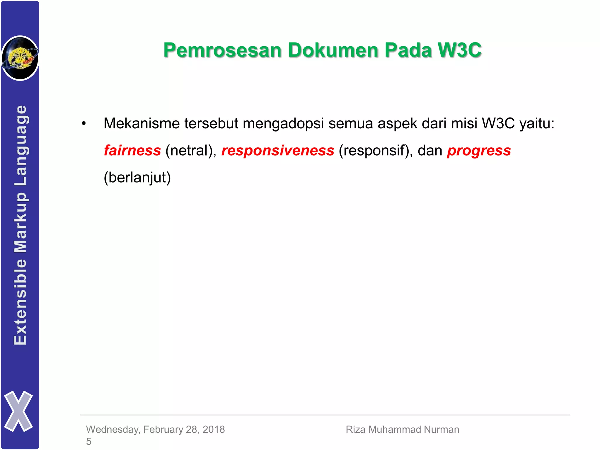 Wednesday, February 28, 2018 Riza Muhammad Nurman
5
Pemrosesan Dokumen Pada W3C
• Mekanisme tersebut mengadopsi semua aspek dari misi W3C yaitu:
fairness (netral), responsiveness (responsif), dan progress
(berlanjut)
 