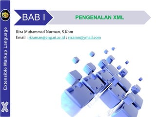 BAB I PENGENALAN XML
Riza Muhammad Nurman, S.Kom
Email : rizaman@eng.ui.ac.id ; rizamn@ymail.com
 