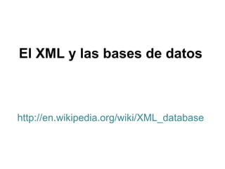 El XML y las bases de datos



http://en.wikipedia.org/wiki/XML_database
 