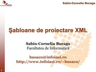 Sabin-Corneliu Buraga




    Şabloane de proiectare XML

          Sabin-Corneliu Buraga
          Facultatea de Informatică

             busaco@infoiasi.ro
      http://www.infoiasi.ro/~busaco/

1