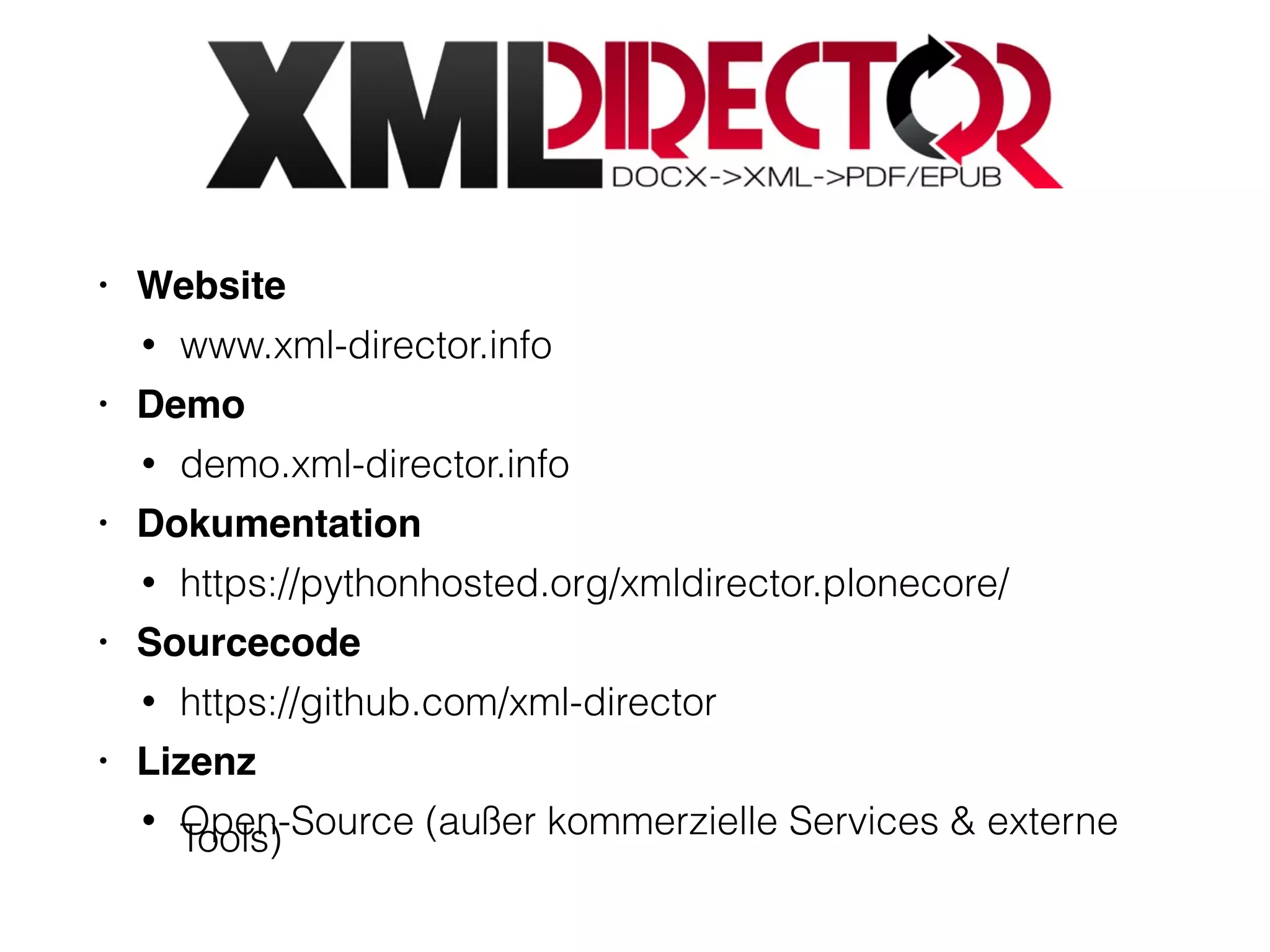 • Website
• www.xml-director.info
• Demo
• demo.xml-director.info
• Dokumentation
• https://pythonhosted.org/xmldirector.plonecore/
• Sourcecode
• https://github.com/xml-director
• Lizenz
• Open-Source (außer kommerzielle Services & externeTools)
 