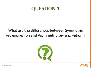 QUESTION 1

What are the differences between Symmetric
key encryption and Asymmetric key encryption ?

 