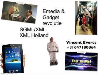 Emedia &
Gadget
revolutie
Vincent Everts
+31647180864
SGML/XML
XML Holland
donderdag 11 november 2010
 