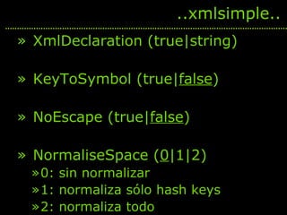 <ul><li>XmlDeclaration (true|string) </li></ul><ul><li>KeyToSymbol (true| false ) </li></ul><ul><li>NoEscape (true| false ...