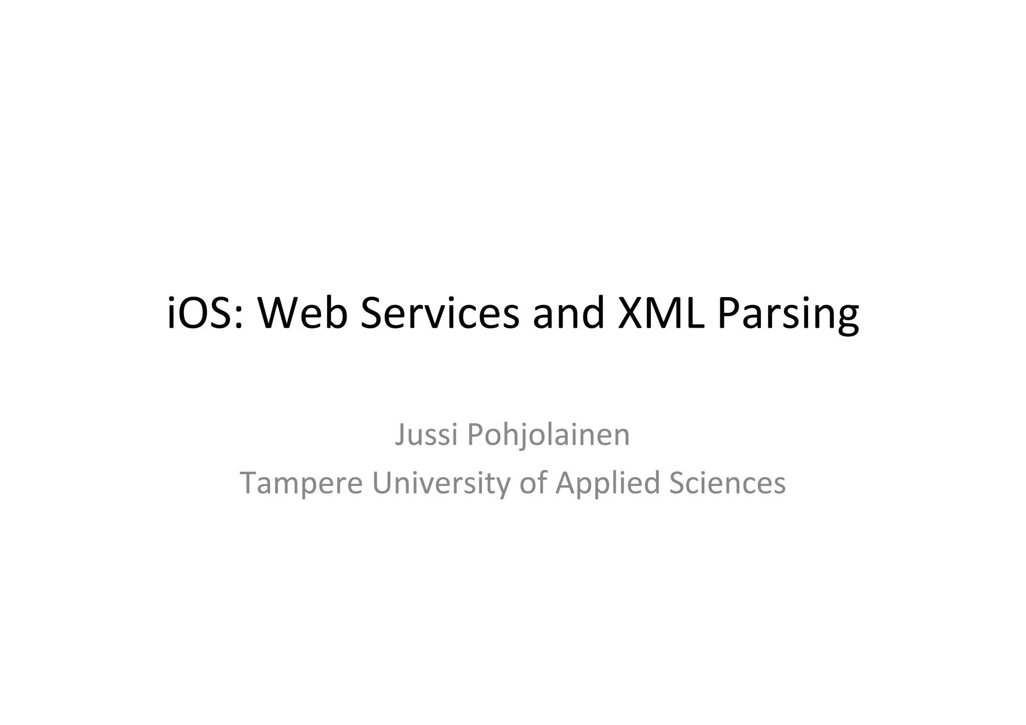 iOS:  Web  Services  and  XML  Parsing   Jussi  Pohjolainen   Tampere  University  of  Applied  Sciences   