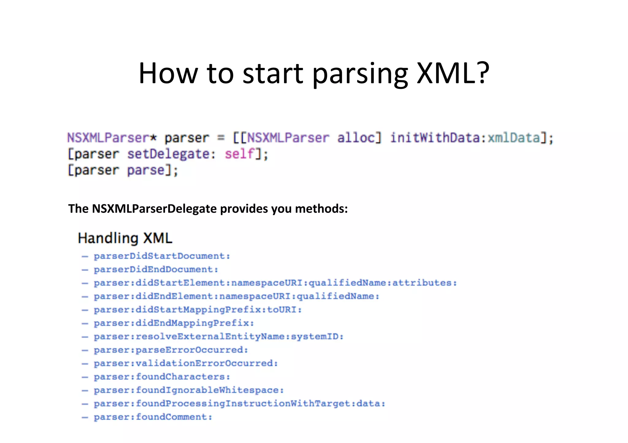 How  to  start  parsing  XML?   The  NSXMLParserDelegate  provides  you  methods:   