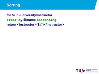 Sorting
for $i in /university/instructor
order by $i/name descending
return <instructor>{$i/*}</instructor>
 