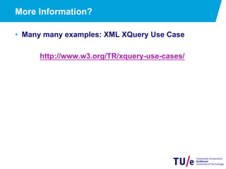 More Information?
•  Many many examples: XML XQuery Use Case
http://www.w3.org/TR/xquery-use-cases/
 