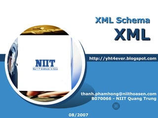 XML Schema XML http://yht4ever.blogspot.com [email_address] B070066 - NIIT Quang Trung 08/2007 