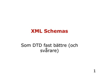 XML Schemas Som DTD fast bättre (och svårare) 