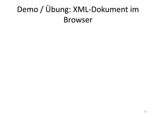 Demo	/	Übung:	XML-Dokument	im	
Browser
19
 