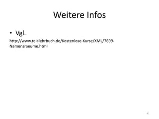 Weitere	Infos
• Vgl.
http://www.teialehrbuch.de/Kostenlose-Kurse/XML/7699-
Namensraeume.html
41
 