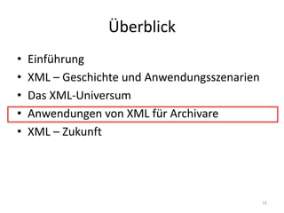 Überblick
• Einführung
• XML	– Geschichte	und	Anwendungsszenarien
• Das	XML-Universum
• Anwendungen	von	XML	für	Archivare
• XML	– Zukunft
72
 