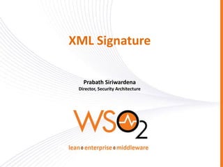 XML Signature
Prabath Siriwardena
Director, Security Architecture

 