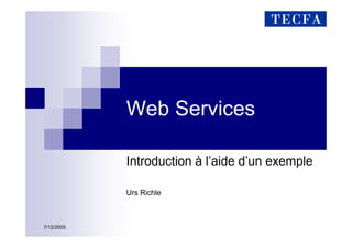 7/12/2005
Web Services
Introduction à l’aide d’un exemple
Urs Richle
 