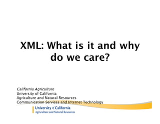 XML: What is it and why
      do we care?


California Agriculture
University of California
Agriculture and Natural Resources
Communication Services and Internet Technology
 
