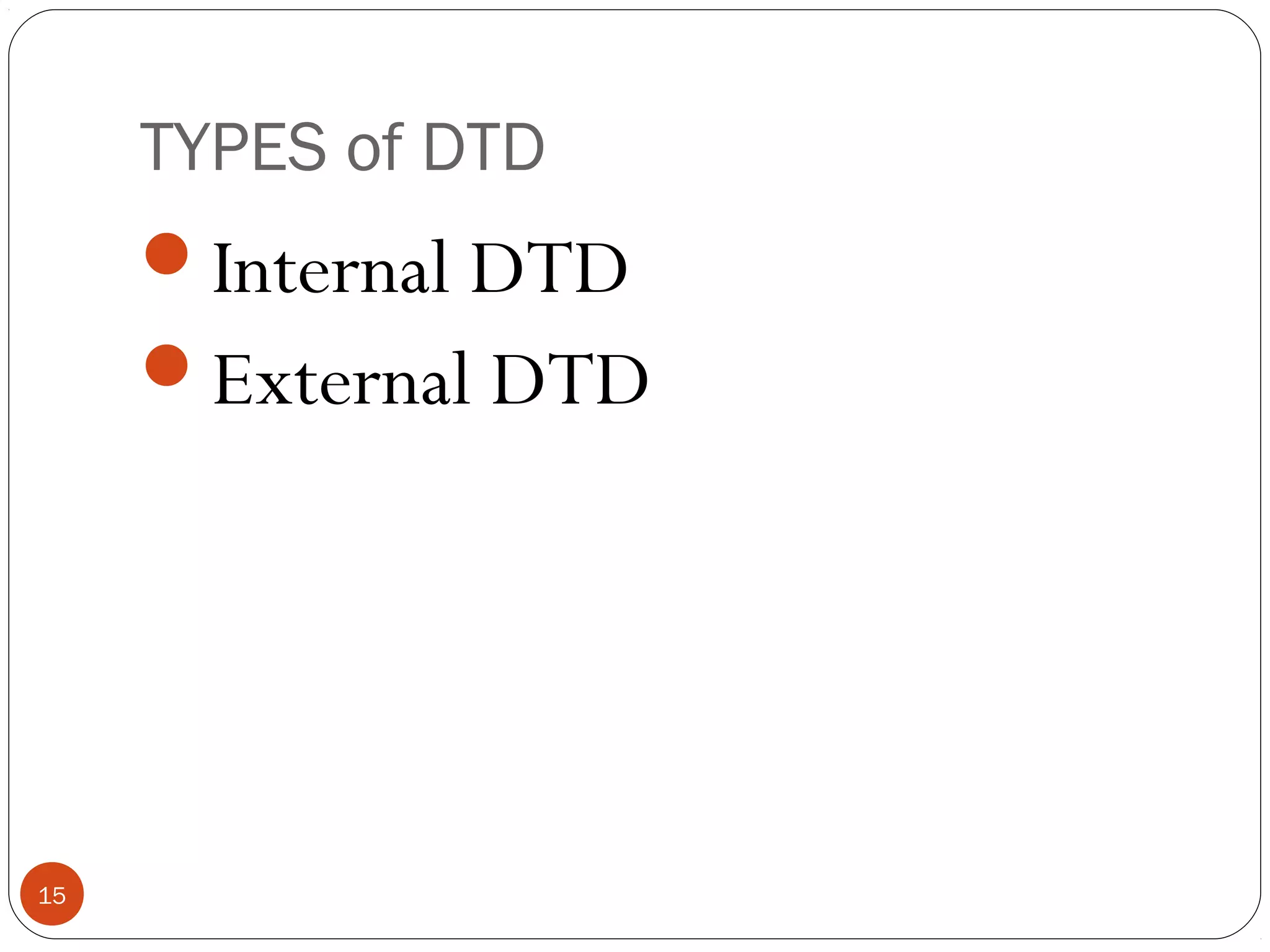 TYPES of DTD
Internal DTD
External DTD
15
 