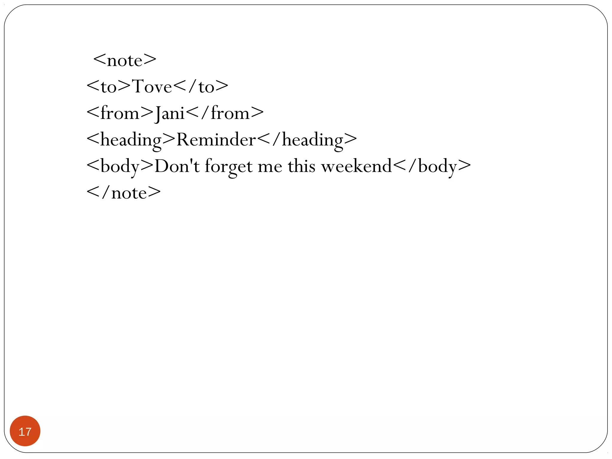 <note>
<to>Tove</to>
<from>Jani</from>
<heading>Reminder</heading>
<body>Don't forget me this weekend</body>
</note>
17
 