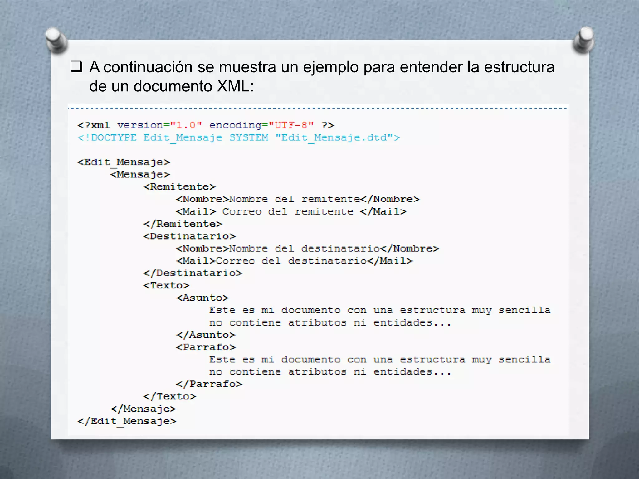 A continuación se muestra un ejemplo para entender la estructura
de un documento XML:

 
