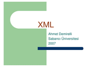 XML
 Ahmet Demirelli
 Sabancı Üniversitesi
 2007
