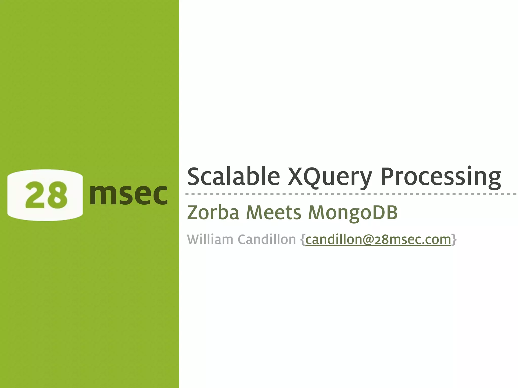 Scalable XQuery Processing msec Zorba Meets MongoDB William Candillon {candillon@28msec.com} 