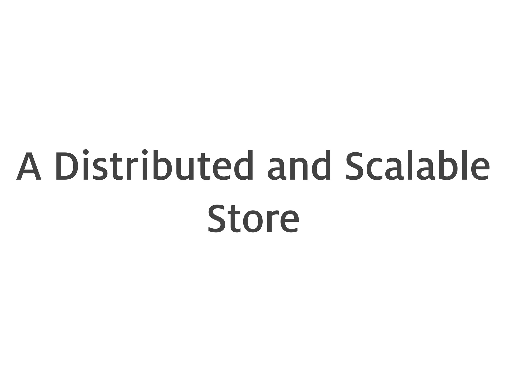 A Distributed and Scalable Store 