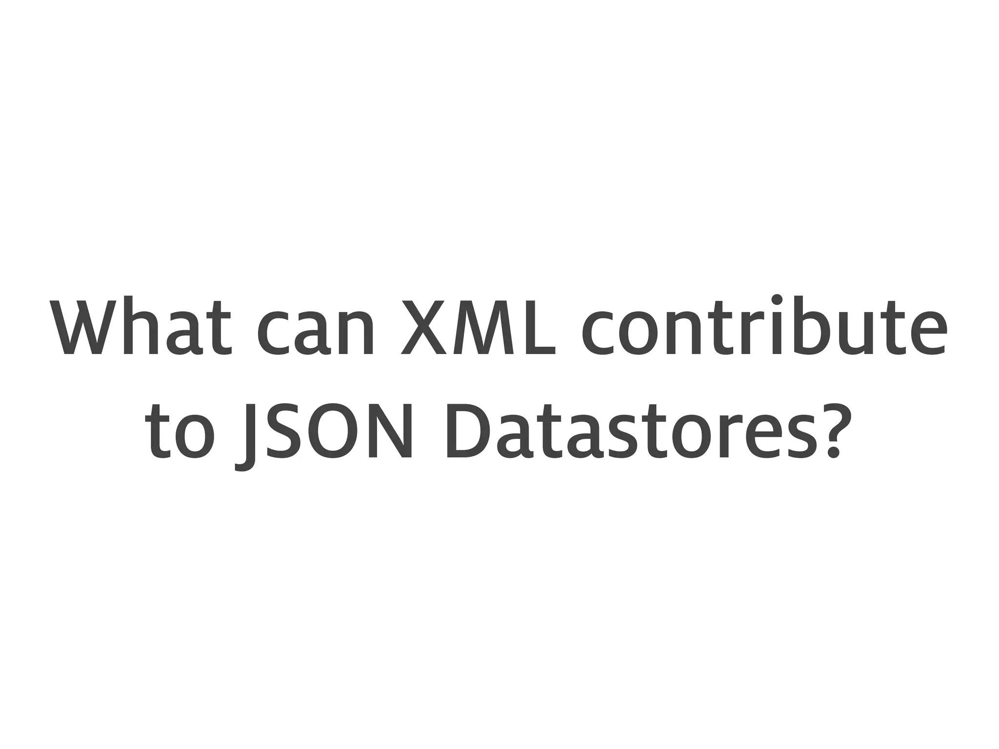 What can XML contribute to JSON Datastores? 