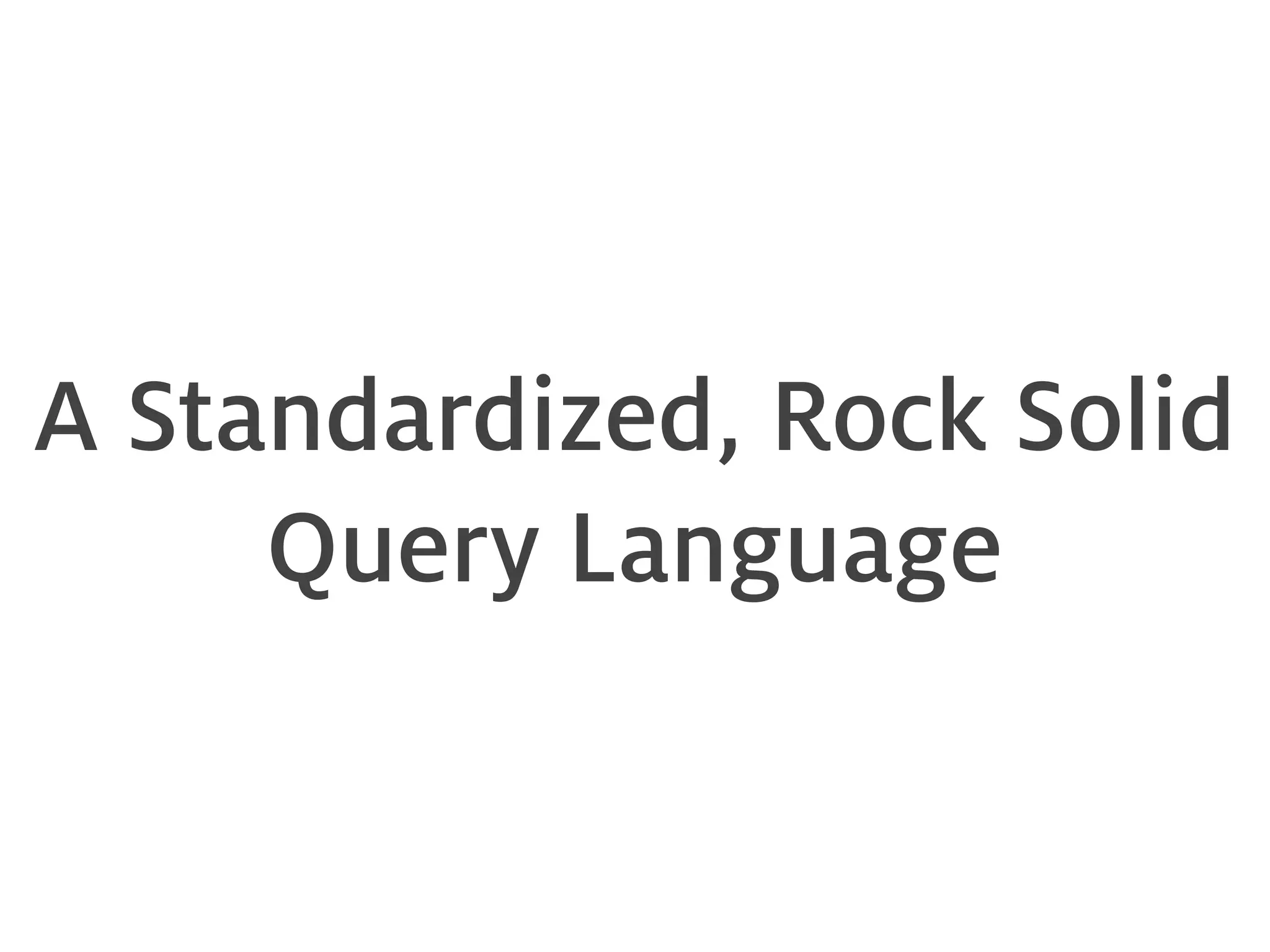 A Standardized, Rock Solid Query Language 