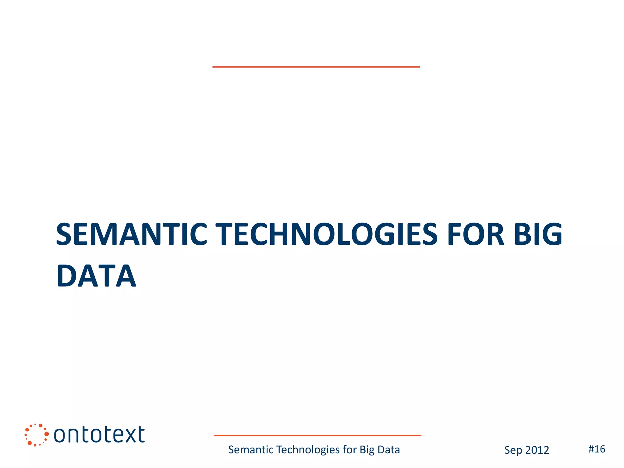 SEMANTIC TECHNOLOGIES FOR BIG
DATA



         Semantic Technologies for Big Data   Sep 2012   #16
 