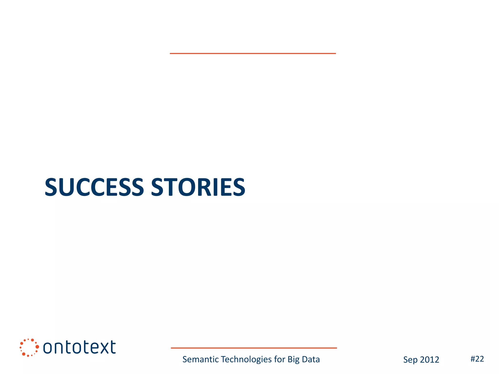 SUCCESS STORIES




          Semantic Technologies for Big Data   Sep 2012   #22
 