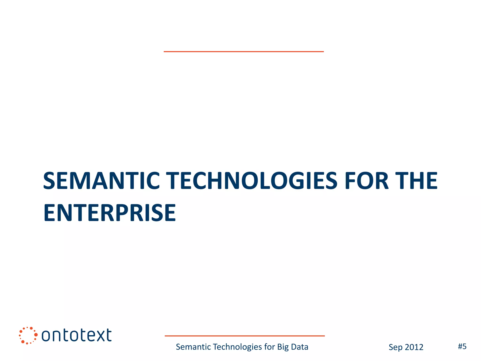 SEMANTIC TECHNOLOGIES FOR THE
ENTERPRISE



         Semantic Technologies for Big Data   Sep 2012   #5
 