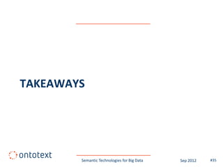 TAKEAWAYS




        Semantic Technologies for Big Data   Sep 2012   #35
 