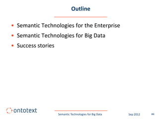 Outline

• Semantic Technologies for the Enterprise
• Semantic Technologies for Big Data
• Success stories




                    Semantic Technologies for Big Data   Sep 2012   #4
 