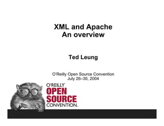 XML and Apache
 An overview


        Ted Leung

O’Reilly Open Source Convention
         July 26–30, 2004
 