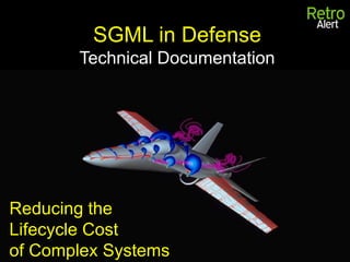 SGML in Defense
       Technical Documentation




Reducing the
Lifecycle Cost
of Complex Systems
 
