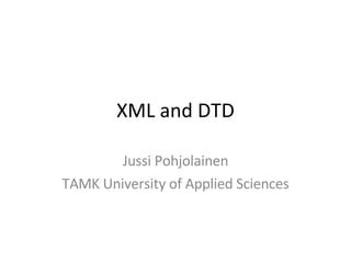 XML and DTD Jussi Pohjolainen TAMK University of Applied Sciences 