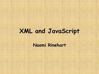 XML and JavaScript Naomi Rinehart 