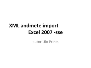 XML andmete import  Excel 2007 -sse autor Ülo Prints 