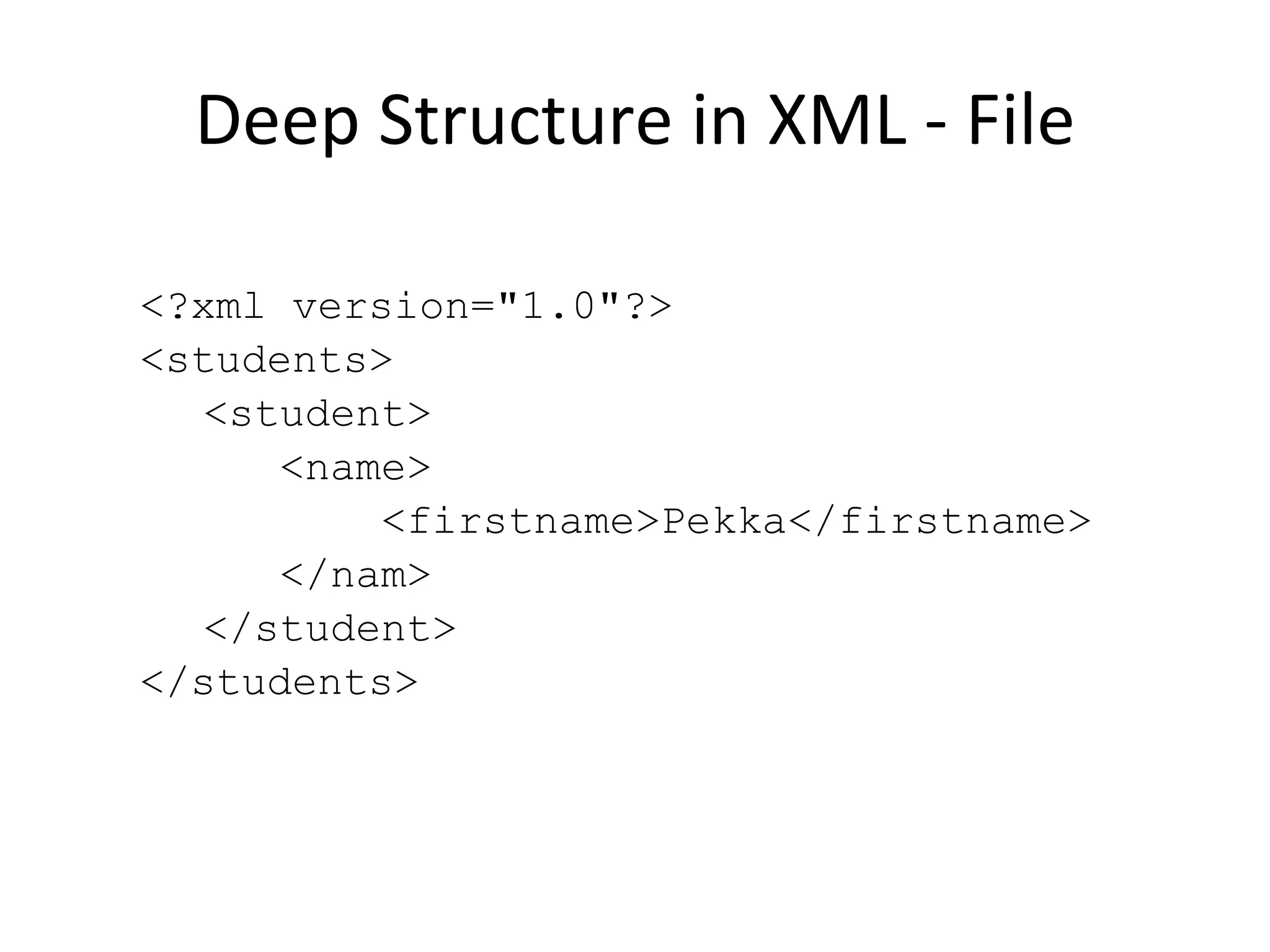 Deep Structure in XML - File <?xml version=&quot;1.0&quot;?> <students> <student> <name> <firstname>Pekka</firstname>  </nam> </student> </students> 
