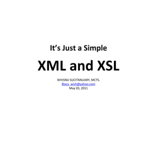 XML and XSL
  WHISNU SUCITANUARY, MCTS.
    Blacx_wish@yahoo.com
         June 03, 2011
 