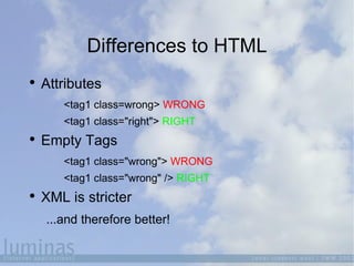 Differences to HTML <ul><li>Attributes </li></ul><ul><ul><ul><li><tag1 class=wrong>  WRONG </li></ul></ul></ul><ul><ul><ul...