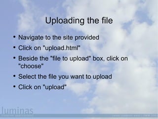 Uploading the file <ul><li>Navigate to the site provided </li></ul><ul><li>Click on &quot;upload.html&quot; </li></ul><ul>...