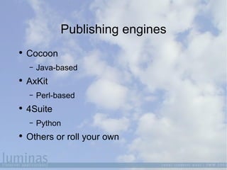 Publishing engines <ul><li>Cocoon </li></ul><ul><ul><li>Java-based </li></ul></ul><ul><li>AxKit </li></ul><ul><ul><li>Perl...