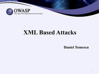XML Based Attacks
Daniel Tomescu
1
 