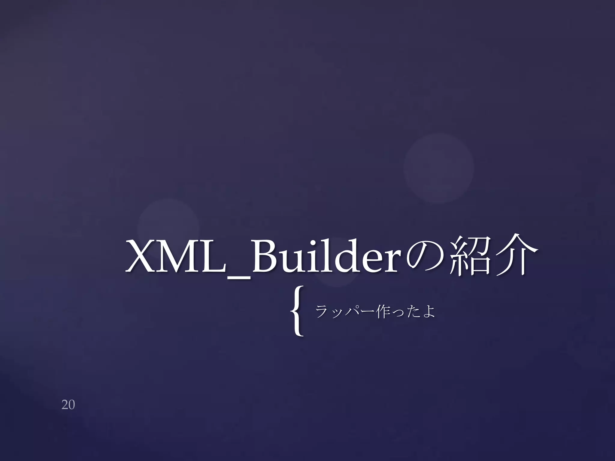 {ラッパー作ったよ
XML_Builderの紹介
 