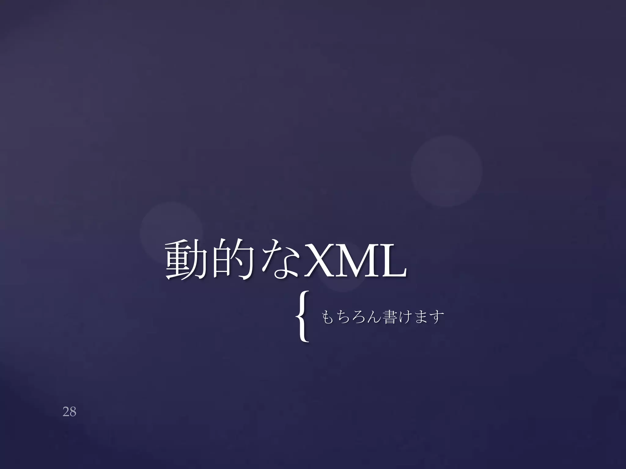 {もちろん書けます
動的なXML
 