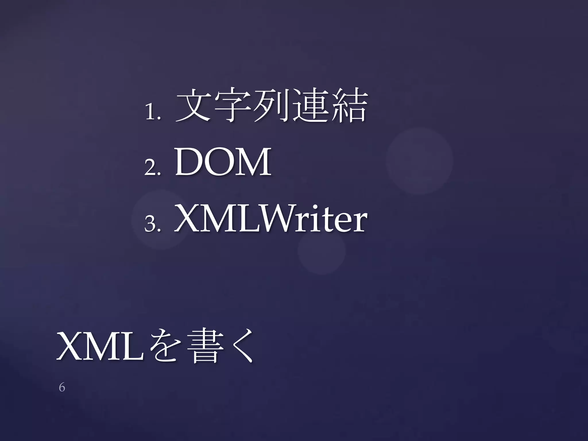 1. 文字列連結
2. DOM
3. XMLWriter
XMLを書く
 