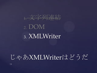 1. 文字列連結
2. DOM
3. XMLWriter
じゃあXMLWriterはどうだ
 